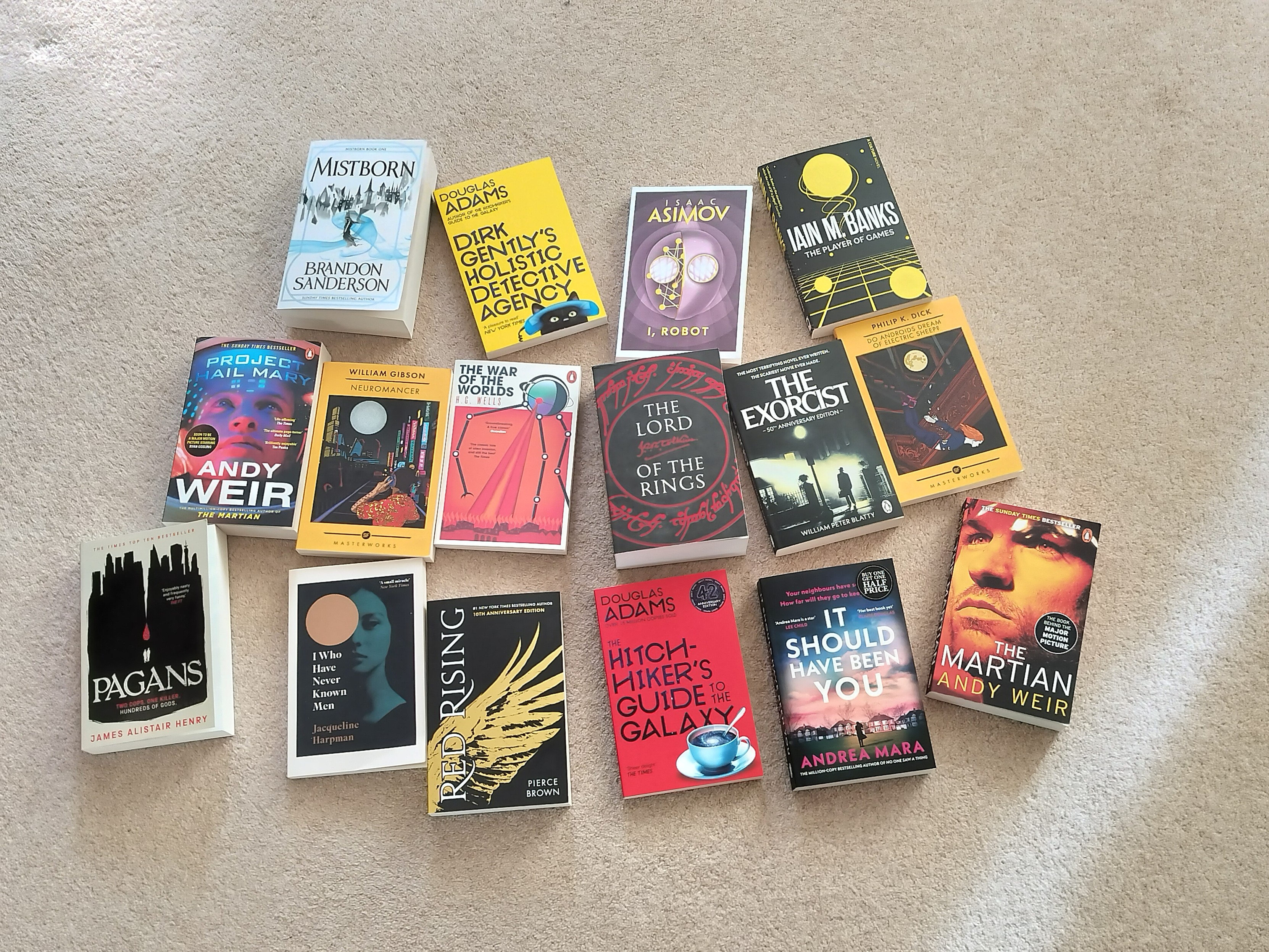 Books pictured from top left to bottom right: Mistborn by Brandon Sanderson; Dirk Gently's Holistic Detective Agency by Douglas Adams; I, Robot by Isaac Asimov; The Player of Games by Iain M. Banks; Project Hail Mary by Andy Weir; Neuromancer by William Gibson; The War of the Worlds by R. G. Wells; The Lord of the Rings by J. R. R. Tolkein; The Exorcist by William Peter Blatty; Do Androids Dream of Electric Sheep by Philip K. Dick; Pagans by James Alistair Henry; I Who Have Never Known Men by Jacqueline Harpman; Red Rising by Pierce Brown; The Hitchhiker's Guide to the Galaxy by Douglas Adams; It Should Have Been You by Andrea Mara; The Martian by Andy Weir